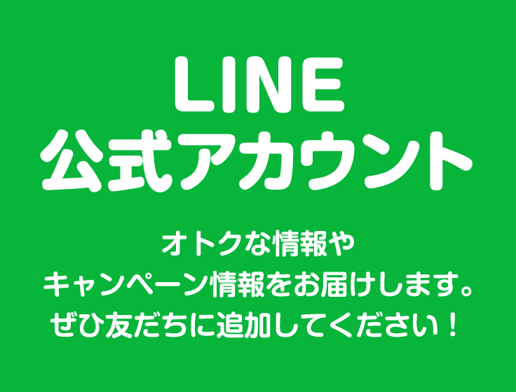 LINE公式アカウント おトクな情報やキャンペーン情報をお届けします。ぜひ友だちに追加してください！